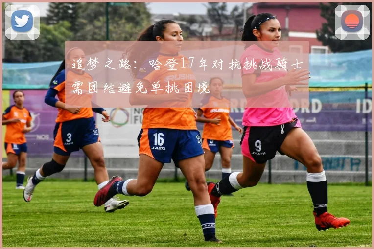 追梦之路：哈登17年对抗挑战骑士需团结避免单挑困境