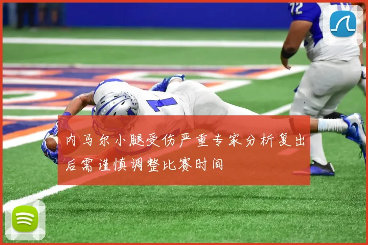 内马尔小腿受伤严重专家分析复出后需谨慎调整比赛时间