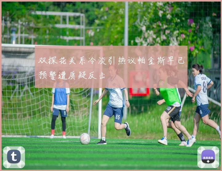 双探花关系冷淡引热议帕金斯早已预警遭质疑反击